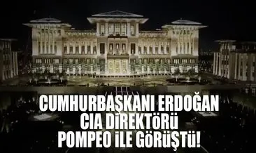 Erdoğan, CIA Direktörü Pompeo’yu kabul etti