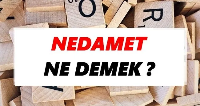 Nedamet Ne Demek? TDK’ya Göre Nedamet Sözlük Anlamı Nedir?