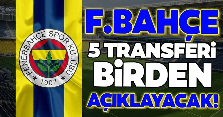 Transferde son dakika: Fenerbahçe 5 transferi birden açıklayacak!