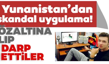 Yunanistan’dan skandal uygulama! Kos’ta 2 Gün gözaltında kaldı