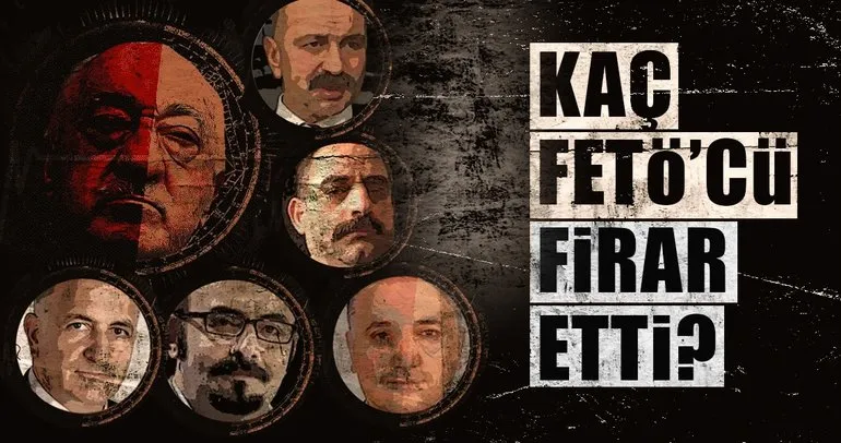 Kaç FETÖ’cü firar etti?