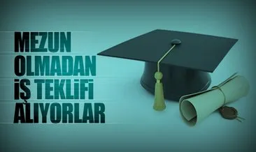 Mezun olmadan iş teklifi alıyorlar