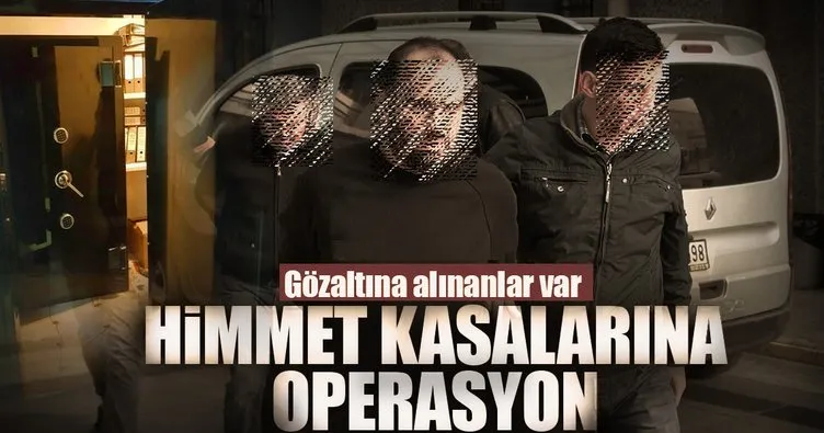 Son dakika! Himmet kasalarına operasyon