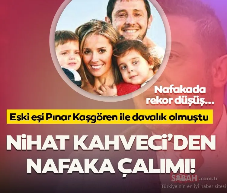 Nihat Kahveci’den nafaka çalımı! Eski eşi Pınar Kaşgören ile davalık olmuştu...Nafakada rekor düşüş!