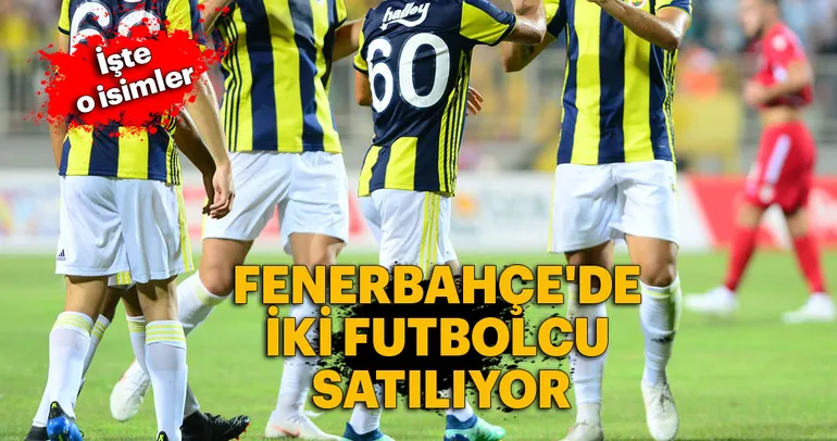 Fenerbahçe’de iki futbolcu satılıyor