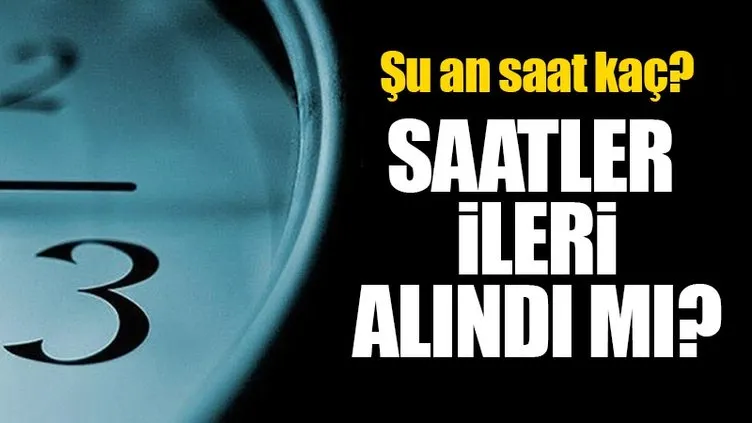 Bugün saatler ileri alındı mı? - 25 Mart 2018 Türkiye’de şu an saat kaç oldu? - Dikkat!