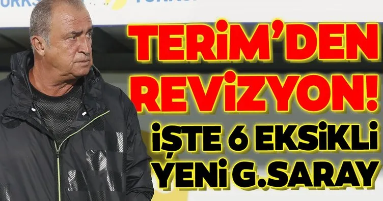 Fatih Terim’den revizyon! İşte 6 eksikli yeni Galatasaray