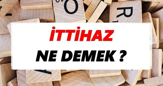 İttihaz Ne Demek? TDK’ya Göre İttihaz Sözlük Anlamı Nedir?