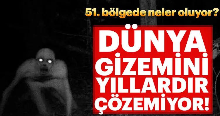 Dünya gizemini yıllardır çözemiyor! 51. bölgede neler oluyor?