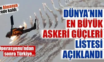 Dünya’nın en güçlü orduları listesi açıklandı! Afrin Operasyonu’ndan sonra Türkiye...