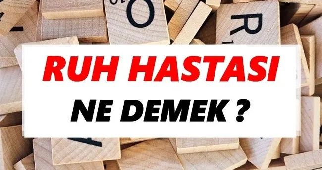 Ruh hastası Ne Demek? TDK’ya Göre Ruh hastası Sözlük Anlamı Nedir?
