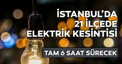 İstanbullular dikkat! Duyuru az önce geldi, o ilçeler 6 saat karanlığa gömülecek! 21 ilçede elektrik kesintisi...