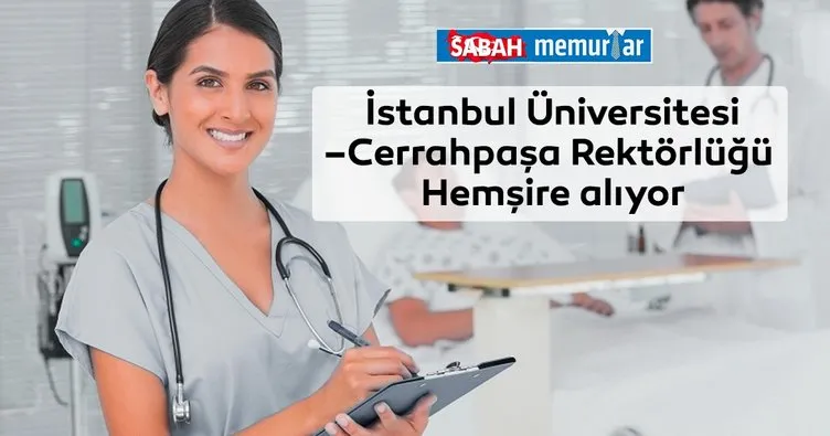 Sağlık personeli adayları dikkat! İstanbul Üniversitesi–Cerrahpaşa Rektörlüğü hemşire alıyor
