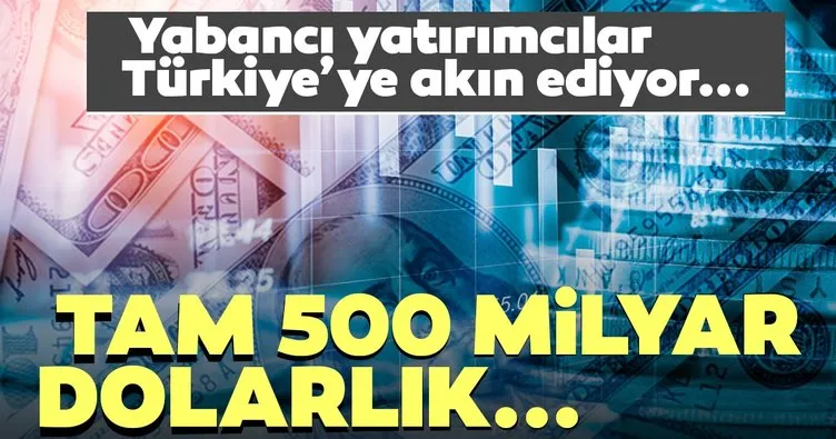 Yabancı yatırımcılar Türkiye’ye akın ediyor! Tam 500 milyar dolarlık...