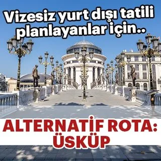 Vizesiz yurt dışı tatili planlayanlar için alternatif rota: Üsküp!