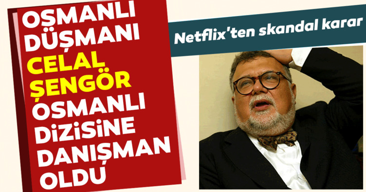 Netflix'ten skandal karar! 'Osmanlı' düşmanı Celal Şengör'ü Osmanlı dizisine danışman yaptılar