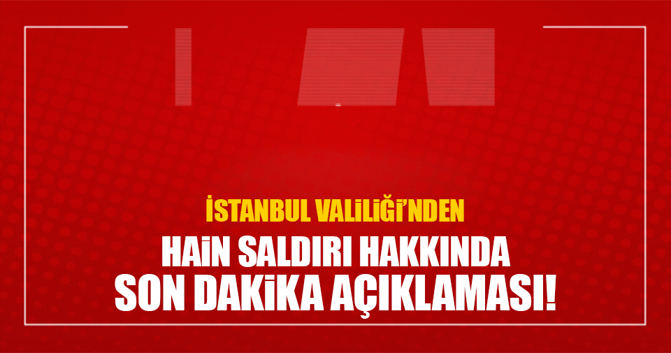 İstanbul Valiliği: 19’u ağır 155 yaralımız var!