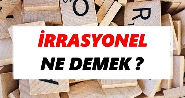 İrrasyonel Ne Demek? TDK’ya Göre İrrasyonel Sözlük Anlamı Nedir?