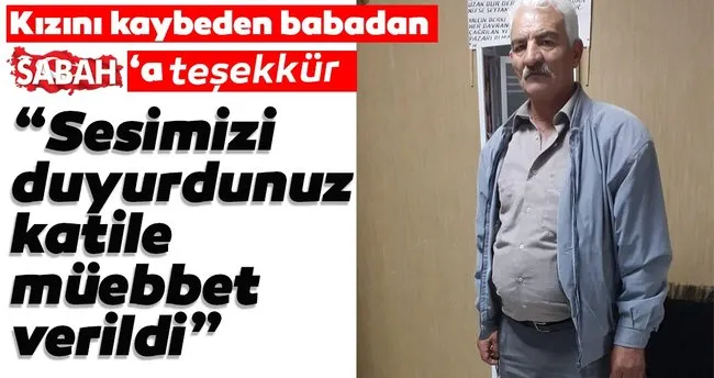 Kizini Kaybeden Babadan Sabah A Tesekkur Sesimizi Duyurdunuz Katile Muebbet Verildi En Son Haber