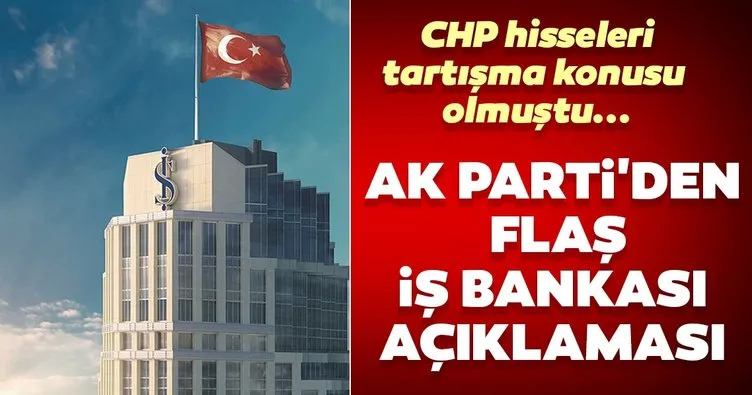 AK Parti’den İş Bankası hisseleri ile ilgili son dakika açıklaması