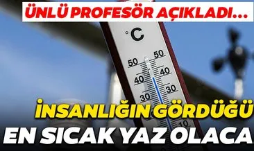 Son dakika: Prof. Dr. Kurnaz açıkladı: 2020 insanlığın göreceği en sıcak yaz olacak! Şiddetli doğa olayları...