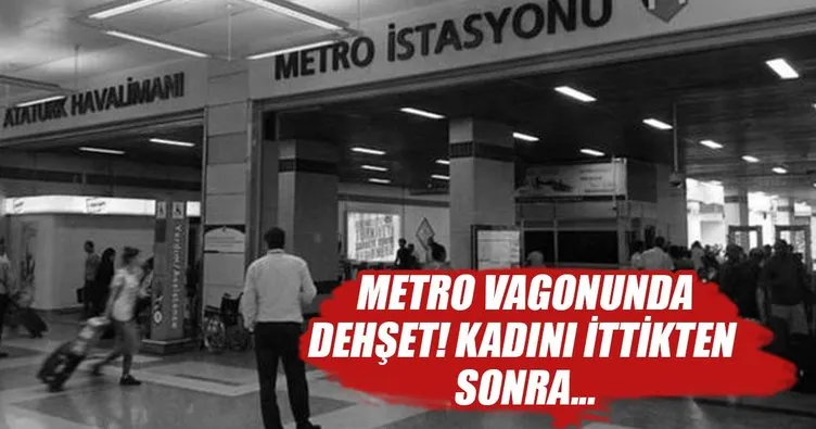 Atatürk Havalimanı’ndaki metro vagonunda dehşet!
