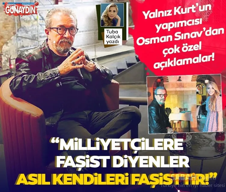 Ünlü yapımcı-yönetmen Osman Sınav: Milliyetçilere faşist diyenler asıl kendileri faşisttir