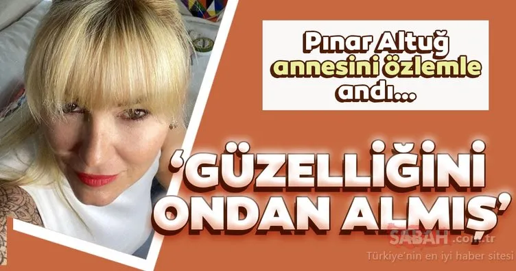 Pınar Altuğ annesi Selma Altuğ ile olan fotoğrafını paylaştı sosyal medya yıkıldı! ‘Güzelliğini ondan almış’
