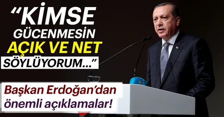 Başkan Erdoğan: Kimse gücenmesin açık ve net söylüyorum...