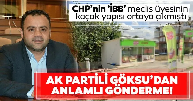 Kaçak yapısı ortaya çıkan CHP’li İBB meclis üyesine AK Partili Göksu’dan anlamlı gönderme
