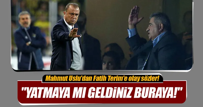 Mahmut Uslu’dan Fatih Terim’e olay sözler!