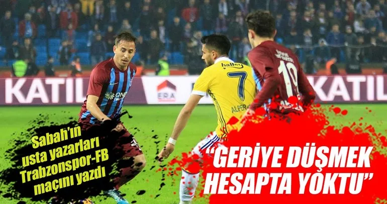 Yazarlar Trabzonspor-Fenerbahçe maçını yorumladı