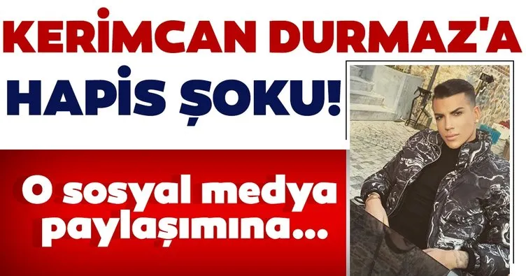 Fenomen Kerimcan Durmaz’a hapis şoku! O sosyal medya paylaşımına…
