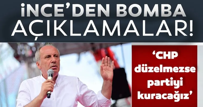 Muharrem İnce’den bomba açıklamalar! ’CHP’yi düzeltemezsek partiyi kuracağız’
