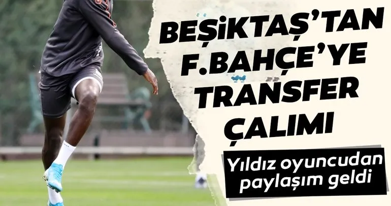 Beşiktaş’tan Fenerbahçe’ye transfer çalımı! Yıldız oyuncudan paylaşım geldi