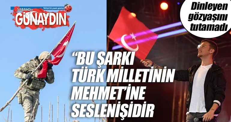 ‘Bu şarkı 80 milyonluk Türk milletinin, Mehmet’ine seslenişidir’