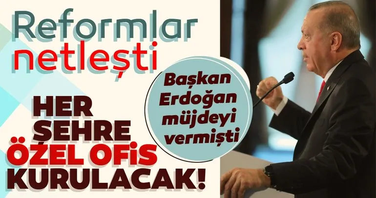 Son dakika haberi: Başkan Erdoğan müjdeyi vermişti! Her şehre özel ofis kurulacak...