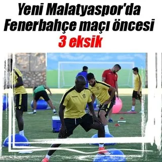 Yeni Malatyaspor'da Fenerbahçe maçı öncesi 3 eksik