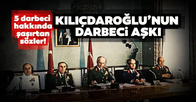 CHP Lideri Kemal Kılıçdaroğlu’nun darbeci aşkı! 5 darbeci hakkında şaşırtan sözler!