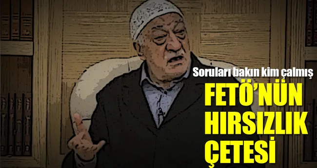 FETÖ’nün hırsızlık çetesi