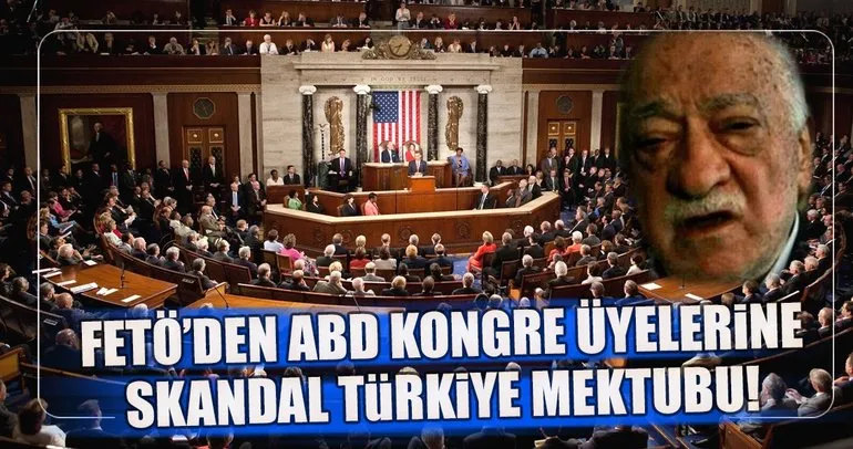 FETÖ’den ABD Kongre üyelerine skandal Türkiye mektubu