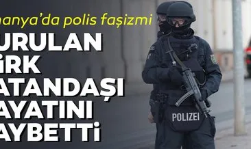 Almanya’da polis faşizmi... Türk vatandaş vurularak hayatını kaybetti