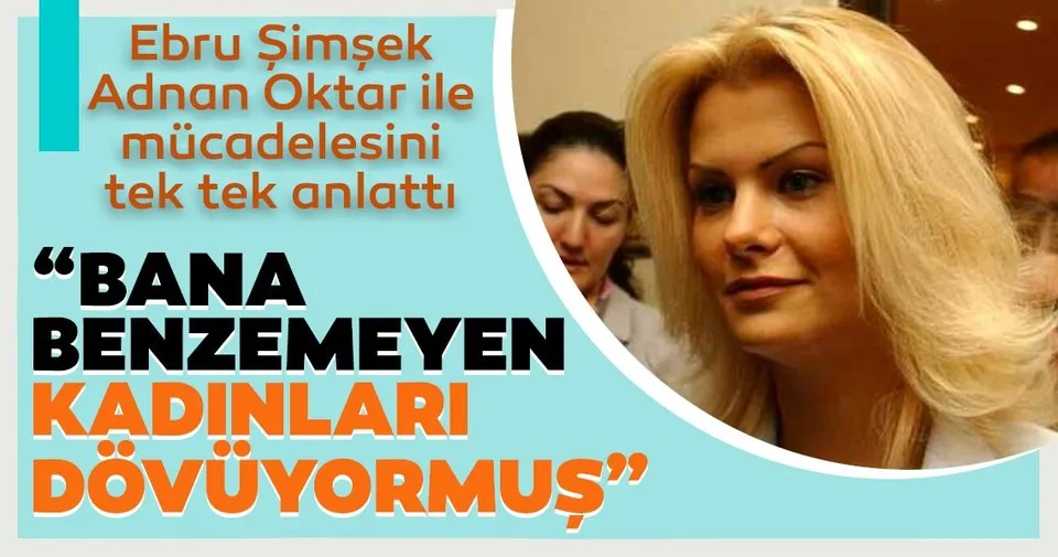 ebru simsek ten adnan oktar aciklamasi bana benzemeyen kadinlari dovuyormus son dakika haberler