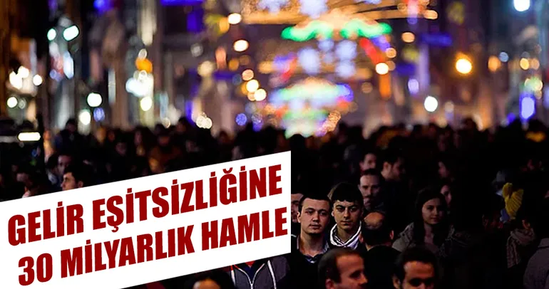 Gelir eşitsizliğine 30 milyarlık hamle