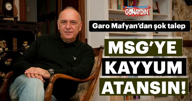 Garo Mafyan: MSG’ye kayyum atansın