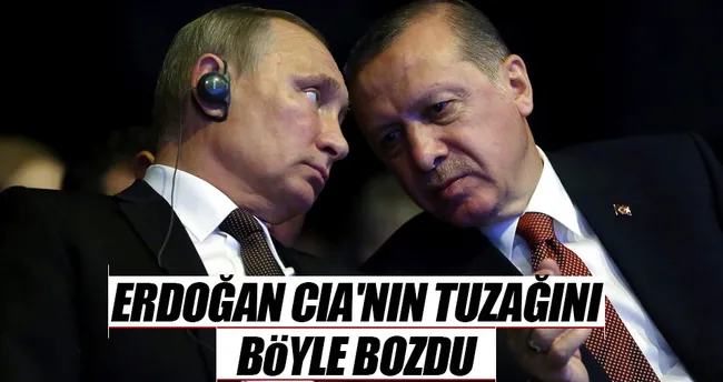 Erdoğan’ın hamlesi CIA’nin tuzağını bozdu