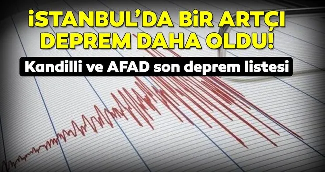 son dakika istanbul da artci bir deprem daha oldu iste kandilli rasathanesi ile afad son deprem listesi son dakika yasam haberleri