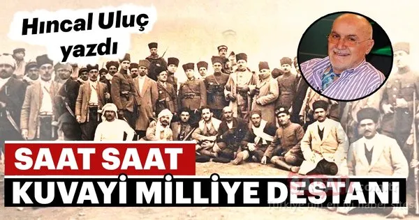 Hıncal Uluç yazdı: Saat saat Kuvayi Milliye Destanı
