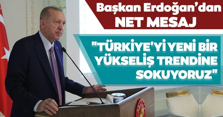 Başkan Erdoğan’dan net mesaj! Türkiye’yi yeni bir yükseliş trendine sokuyoruz