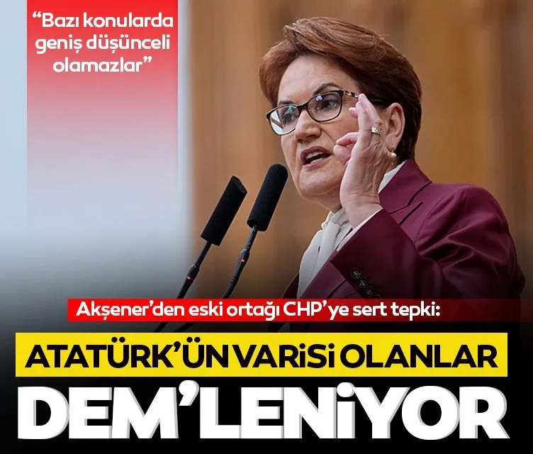 Son dakika: Meral Akşener’den eski ittifak ortağı CHP’ye salvolar: Atatürk’ün varisi olanlar DEM’leniyor...
